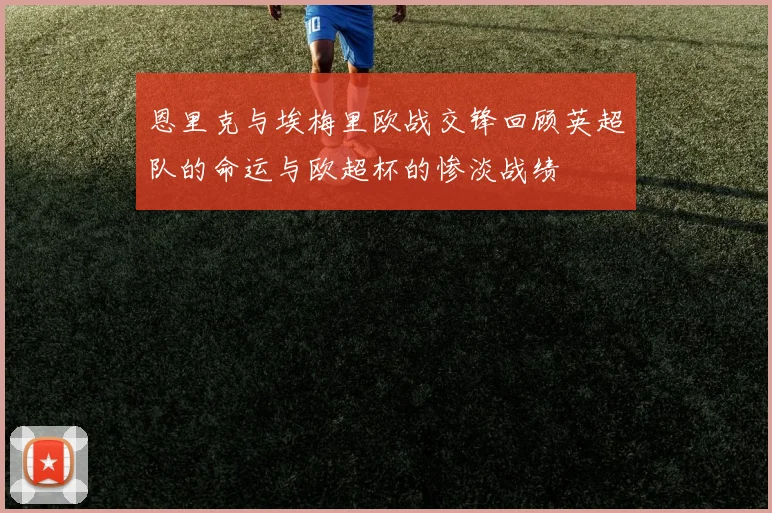 恩里克与埃梅里欧战交锋回顾英超队的命运与欧超杯的惨淡战绩